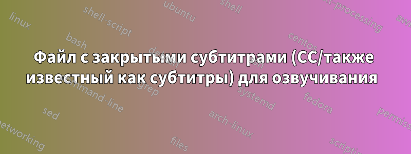 Файл с закрытыми субтитрами (CC/также известный как субтитры) для озвучивания 