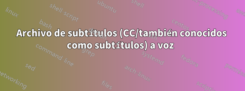 Archivo de subtítulos (CC/también conocidos como subtítulos) a voz 