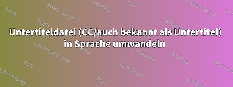 Untertiteldatei (CC/auch bekannt als Untertitel) in Sprache umwandeln 