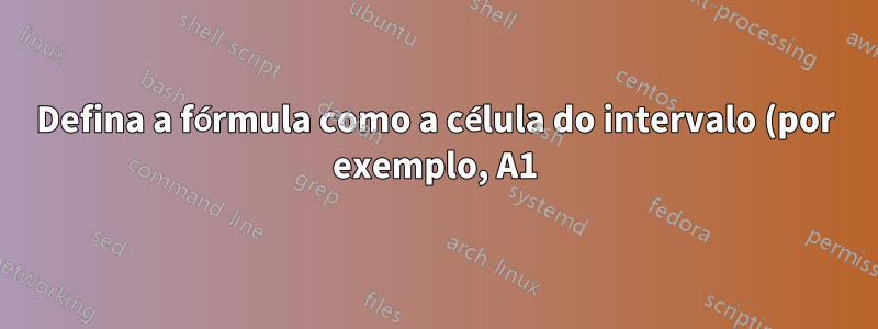 Defina a fórmula como a célula do intervalo (por exemplo, A1) versus o conteúdo de A1
