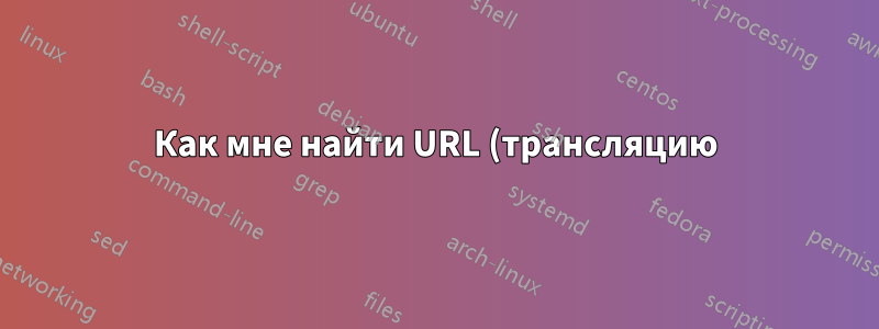 Как мне найти URL (трансляцию) этой радиостанции?