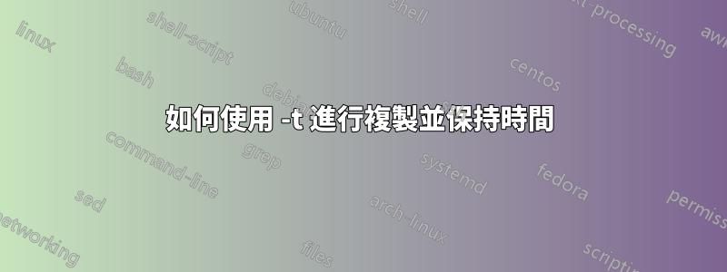 如何使用 -t 進行複製並保持時間