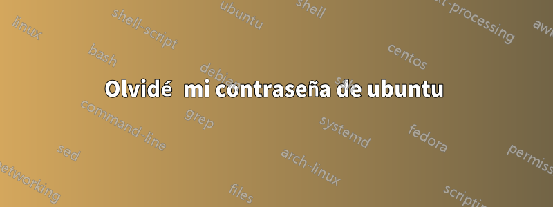 Olvidé mi contraseña de ubuntu