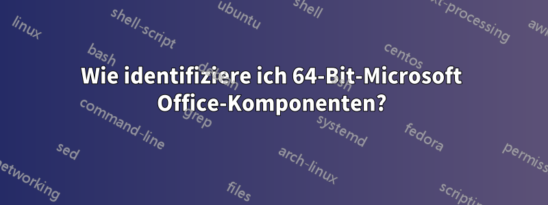 Wie identifiziere ich 64-Bit-Microsoft Office-Komponenten?