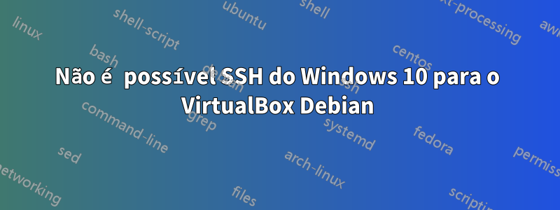 Não é possível SSH do Windows 10 para o VirtualBox Debian