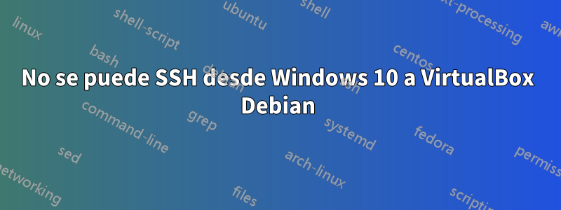 No se puede SSH desde Windows 10 a VirtualBox Debian