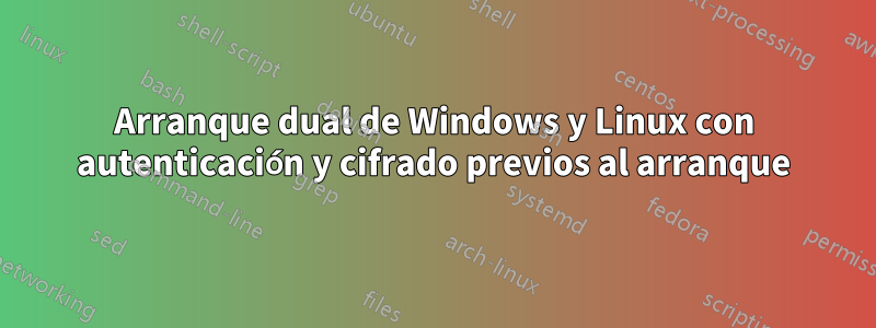 Arranque dual de Windows y Linux con autenticación y cifrado previos al arranque