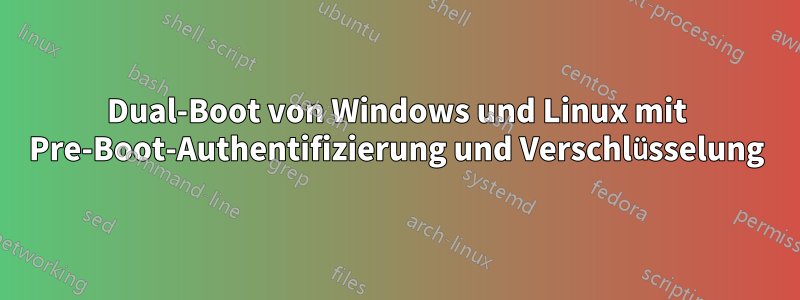 Dual-Boot von Windows und Linux mit Pre-Boot-Authentifizierung und Verschlüsselung