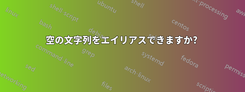 空の文字列をエイリアスできますか?