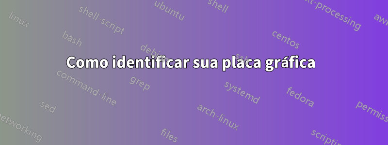 Como identificar sua placa gráfica 