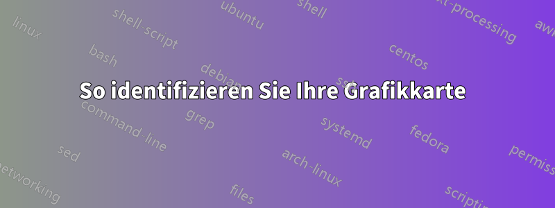 So identifizieren Sie Ihre Grafikkarte 