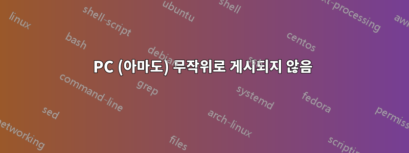 PC (아마도) 무작위로 게시되지 않음