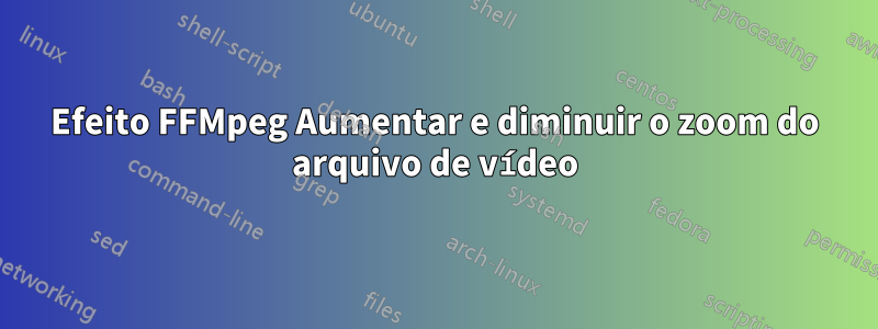 Efeito FFMpeg Aumentar e diminuir o zoom do arquivo de vídeo