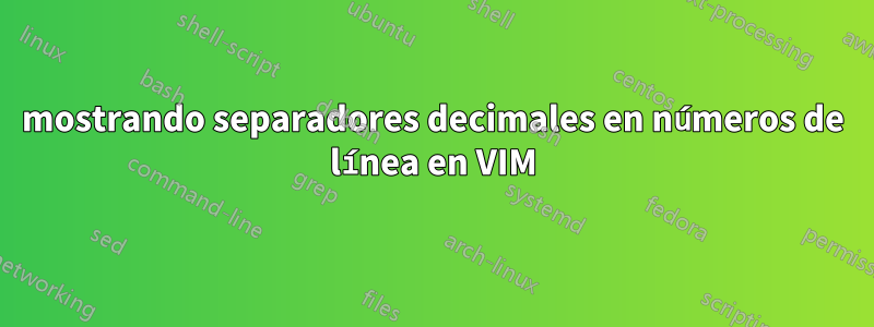 mostrando separadores decimales en números de línea en VIM