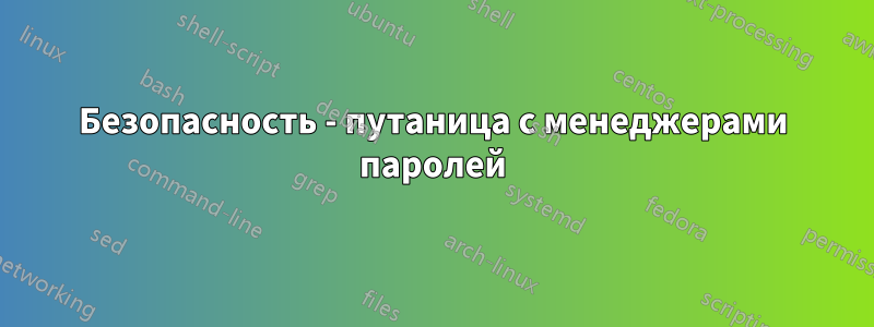 Безопасность - путаница с менеджерами паролей