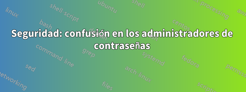 Seguridad: confusión en los administradores de contraseñas