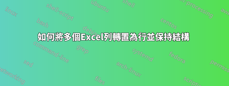 如何將多個Excel列轉置為行並保持結構