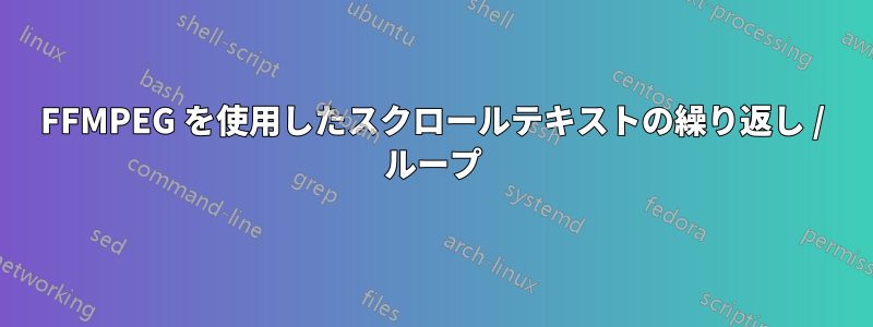 FFMPEG を使用したスクロールテキストの繰り返し / ループ