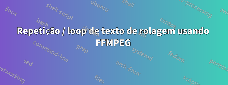 Repetição / loop de texto de rolagem usando FFMPEG