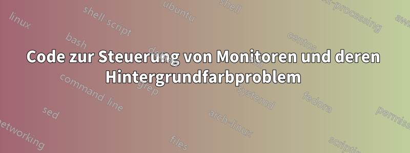 Code zur Steuerung von Monitoren und deren Hintergrundfarbproblem