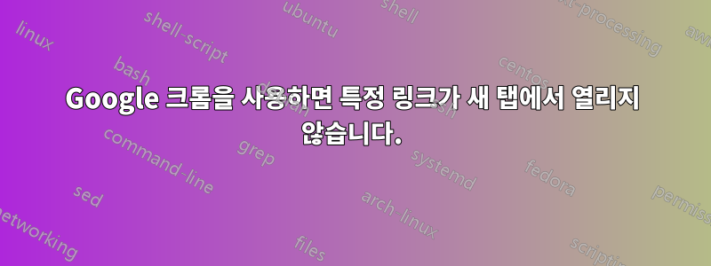 Google 크롬을 사용하면 특정 링크가 새 탭에서 열리지 않습니다.