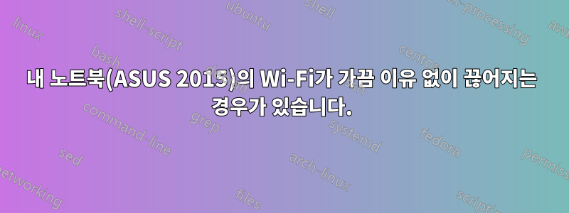 내 노트북(ASUS 2015)의 Wi-Fi가 가끔 이유 없이 끊어지는 경우가 있습니다.