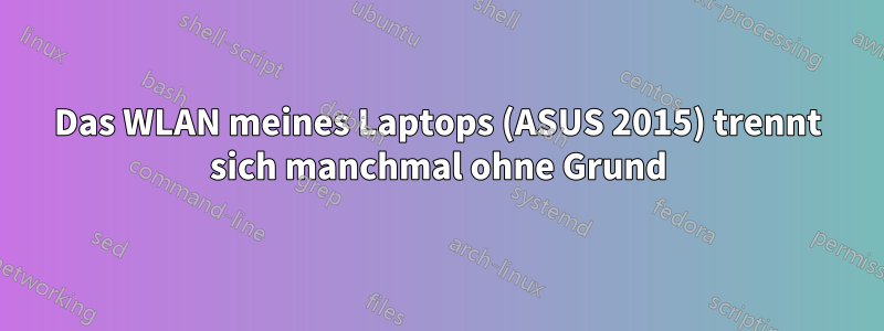 Das WLAN meines Laptops (ASUS 2015) trennt sich manchmal ohne Grund