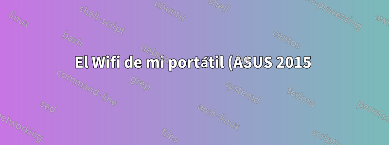 El Wifi de mi portátil (ASUS 2015) a veces se desconecta sin motivo