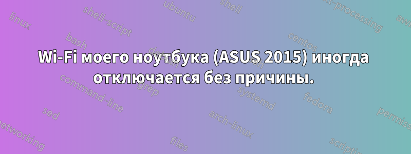 Wi-Fi моего ноутбука (ASUS 2015) иногда отключается без причины.