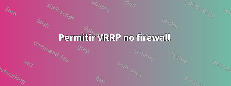 Permitir VRRP no firewall