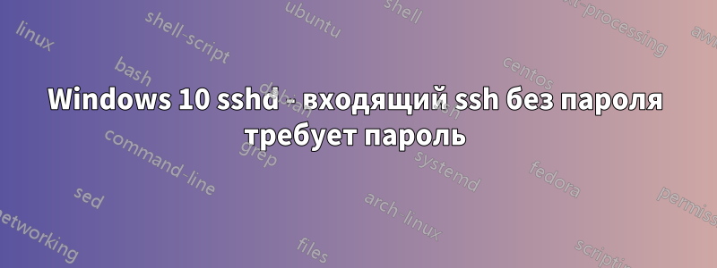 Windows 10 sshd - входящий ssh ​​без пароля требует пароль