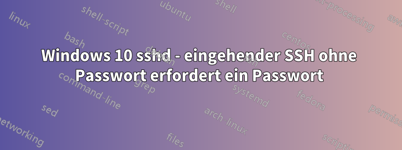 Windows 10 sshd - eingehender SSH ohne Passwort erfordert ein Passwort