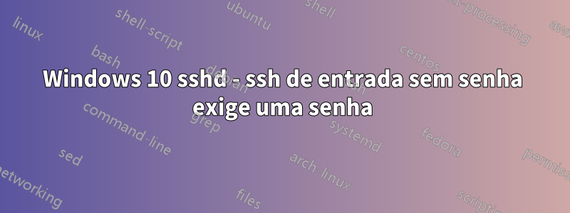 Windows 10 sshd - ssh de entrada sem senha exige uma senha