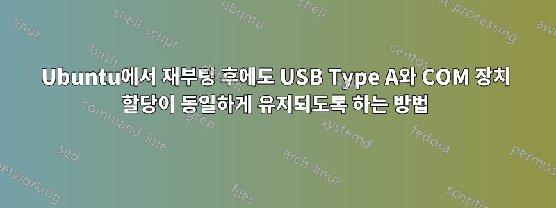 Ubuntu에서 재부팅 후에도 USB Type A와 COM 장치 할당이 동일하게 유지되도록 하는 방법