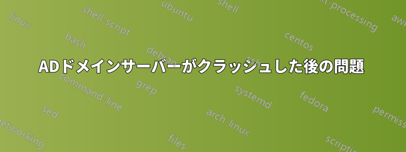 ADドメインサーバーがクラッシュした後の問題