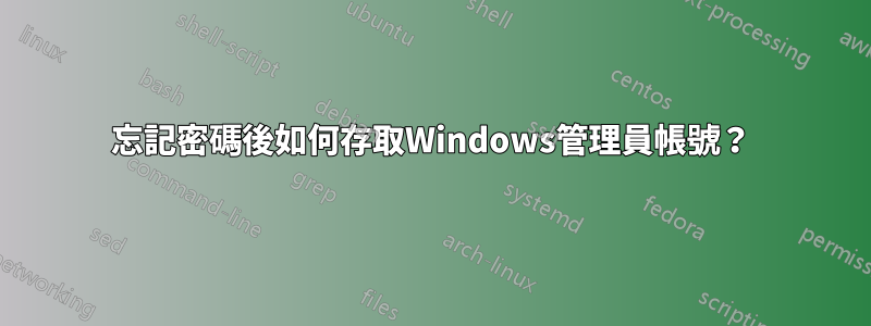 忘記密碼後如何存取Windows管理員帳號？