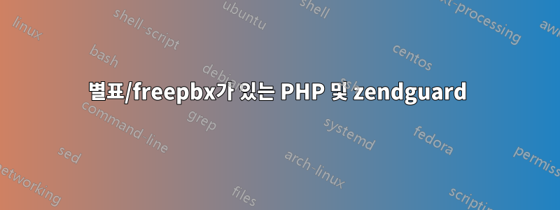 별표/freepbx가 있는 PHP 및 zendguard