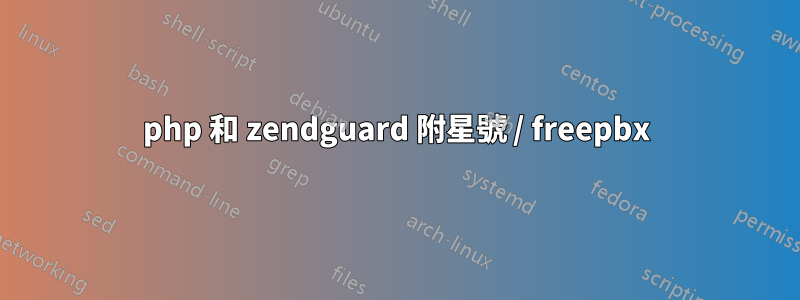 php 和 zendguard 附星號 / freepbx