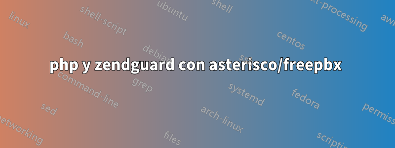 php y zendguard con asterisco/freepbx