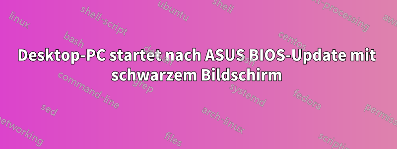 Desktop-PC startet nach ASUS BIOS-Update mit schwarzem Bildschirm