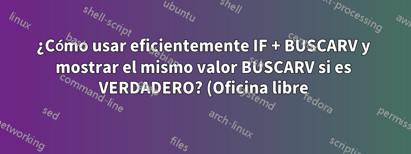 ¿Cómo usar eficientemente IF + BUSCARV y mostrar el mismo valor BUSCARV si es VERDADERO? (Oficina libre)