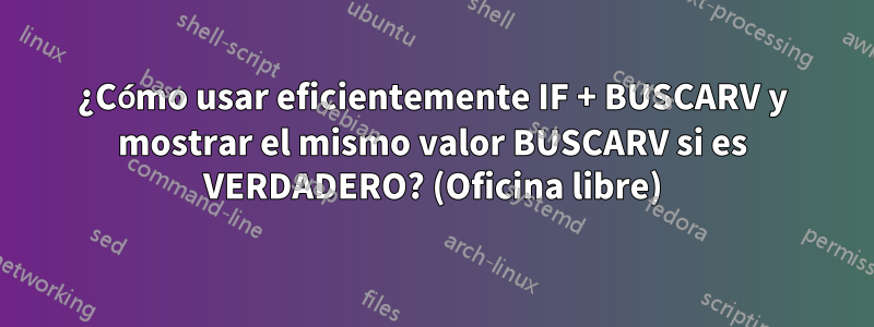 ¿Cómo usar eficientemente IF + BUSCARV y mostrar el mismo valor BUSCARV si es VERDADERO? (Oficina libre)