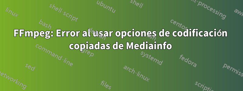 FFmpeg: Error al usar opciones de codificación copiadas de Mediainfo