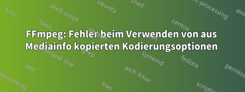 FFmpeg: Fehler beim Verwenden von aus Mediainfo kopierten Kodierungsoptionen