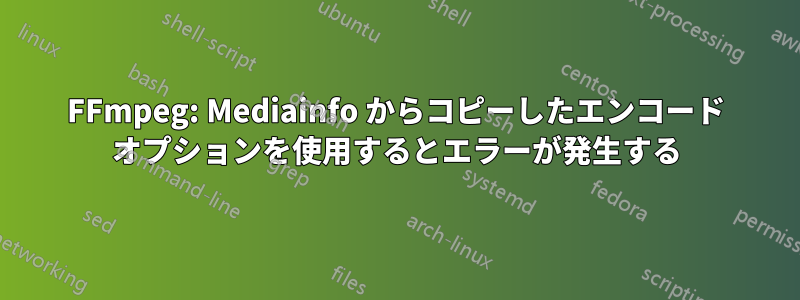 FFmpeg: Mediainfo からコピーしたエンコード オプションを使用するとエラーが発生する