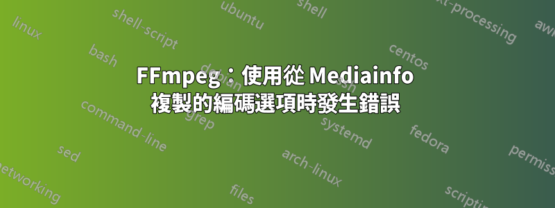 FFmpeg：使用從 Mediainfo 複製的編碼選項時發生錯誤