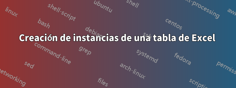 Creación de instancias de una tabla de Excel