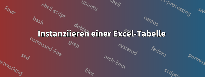 Instanziieren einer Excel-Tabelle