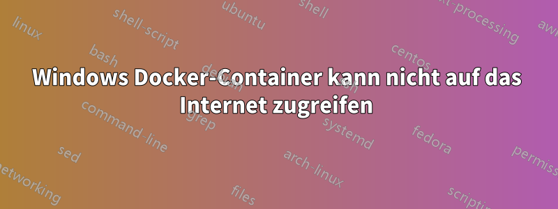 Windows Docker-Container kann nicht auf das Internet zugreifen