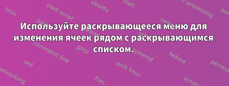 Используйте раскрывающееся меню для изменения ячеек рядом с раскрывающимся списком.